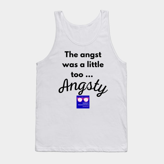 "Too Angsty" black letters nerdy logo -Nerdy Romantics Podcast Tank Top by Nerdy Romantics Fan Shop